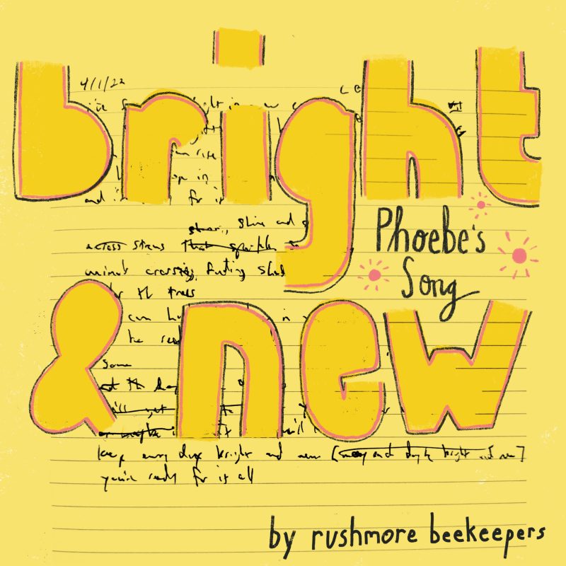 Big yellow letters read "bright & new" with "Phoebe's song by rushmore beekeepers" in smaller black lettering. A lined background shows handwritten song lyrics.